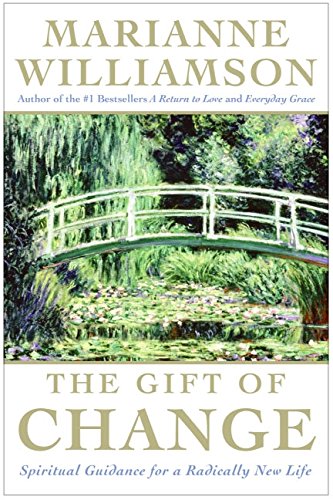 The Gift of Change: Spiritual Guidance for a Radically New Life (The Marianne Williamson Series)