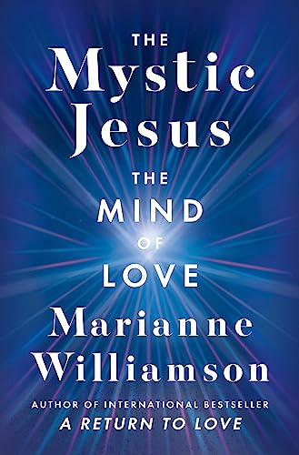 The Mystic Jesus: The Mind of Love (The Marianne Williamson Series)