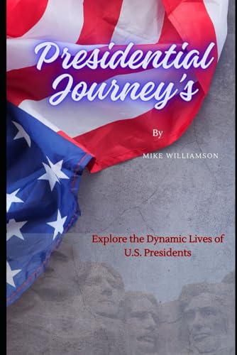 Presidential Journey’s: Explore the Dynamic lives of U.S Presidents von Independently published