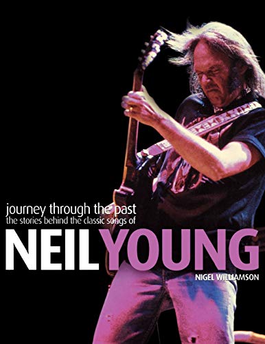 Neil Young: Journey Through the Past : The Stories Behind the Classic Songs of Neil Young von Backbeat Books