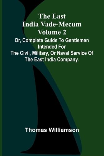 The East India Vade-Mecum Volume 2; Or, Complete Guide To Gentlemen Intended For The Civil, Military, Or Naval Service Of The East India Company. von Alpha Edition