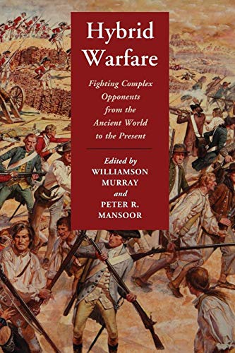 Hybrid Warfare: Fighting Complex Opponents From The Ancient World To The Present