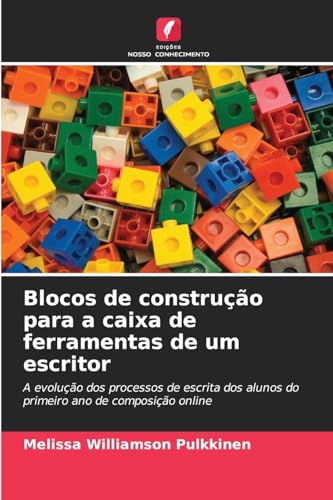 Blocos de construção para a caixa de ferramentas de um escritor: A evolução dos processos de escrita dos alunos do primeiro ano de composição online von Edições Nosso Conhecimento