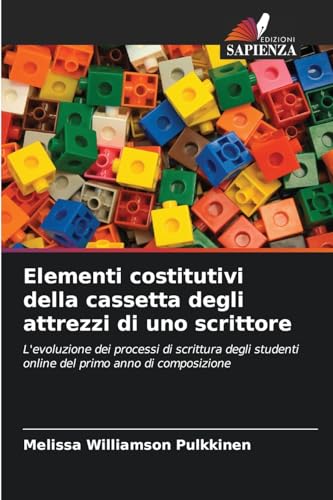 Elementi costitutivi della cassetta degli attrezzi di uno scrittore: L'evoluzione dei processi di scrittura degli studenti online del primo anno di composizione von Edizioni Sapienza