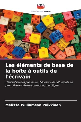 Les éléments de base de la boîte à outils de l'écrivain: L'évolution des processus d'écriture des étudiants en première année de composition en ligne von Editions Notre Savoir