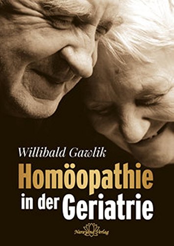Homöopathie in der Geriatrie: Ältere Patienten homöopathisch behandeln und begleiten