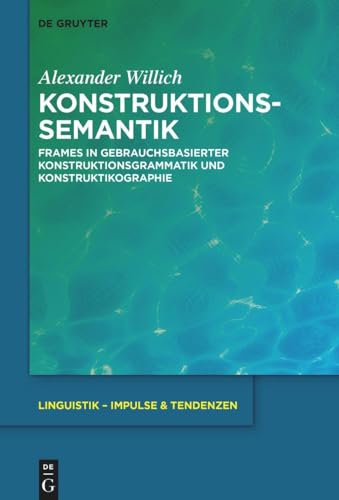 Konstruktionssemantik: Frames in gebrauchsbasierter Konstruktionsgrammatik und Konstruktikographie (Linguistik – Impulse & Tendenzen, 98, Band 98) von De Gruyter
