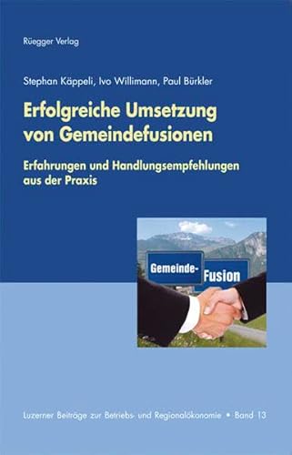Erfolgreiche Umsetzung von Gemeindefusionen: Erfahrungen und Handlungsempfehlungen aus der Praxis Erfolgreiche Umsetzung von Gemeindefusionen: Erfahrungen und Handlungsempfehlungen aus der Praxis