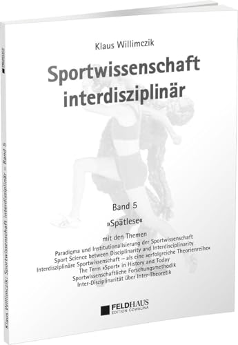 Sportwissenschaft interdisziplinär - Ein wissenschaftstheoretischer Dialog (Gesamtwerk) / Sportwissenschaft interdisziplinär – Spätlese: Ein wissenschaftstheoretischer Dialog von Feldhaus