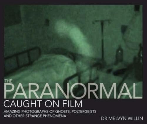 Paranormal Caught on Film: Amazing Photographs of Ghosts, Poltergeists and Other Strange Phenomena
