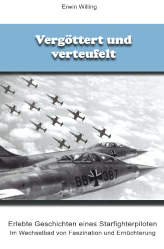 Vergöttert und verteufelt: Erlebte Geschichten eines Starfighterpiloten von epubli