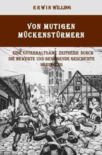 Von mutigen Mückenstürmern: Eine unterhaltsame Zeitreise durch die bewegte und bewegende Geschichte der Stadt Hersfeld und ihres ländlichen Umfelds