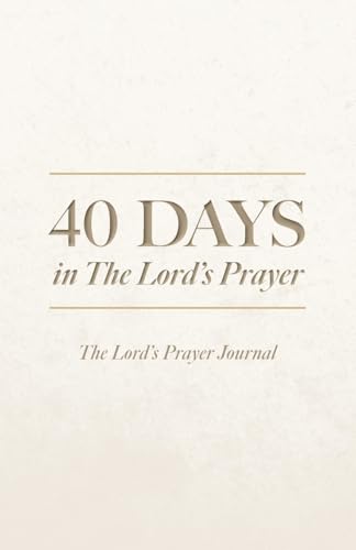 40 Days in The Lord's Prayer: The Lord's Prayer Journal von Palmetto Publishing