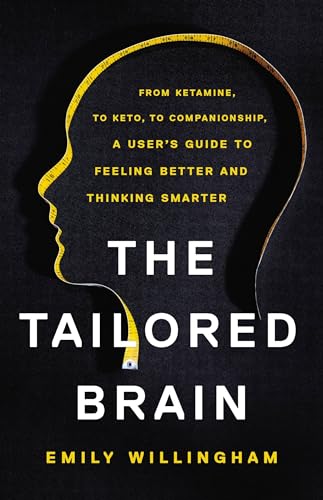 The Tailored Brain: From Ketamine, to Keto, to Companionship, A User’s Guide to Feeling Better and Thinking Smarter von Basic Books