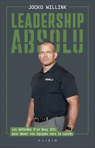 Leadership absolu: Les méthodes d’un Navy SEAL pour mener vos équipes vers le succès von ALISIO