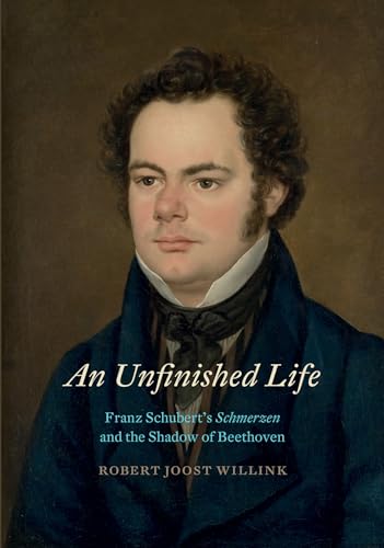 An Unfinished Life: Franz Schubert’s Schmerzen and the Shadow of Beethoven