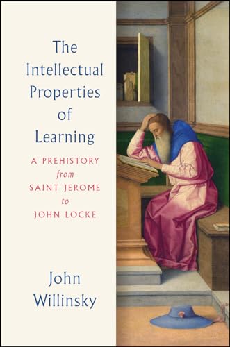 The Intellectual Properties of Learning: A Prehistory from Saint Jerome to John Locke von University of Chicago Press