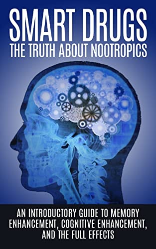 Smart Drugs: The Truth About Nootropics: An Introductory Guide to Memory Enhancement, Cognitive Enhancement, And The Full Effects