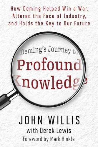 Deming's Journey to Profound Knowledge: How Deming Helped Win a War, Altered the Face of Industry, and Holds the Key to Our Future