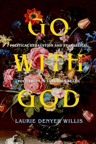 Go with God: Political Exhaustion and Evangelical Possibility in Suburban Brazil (Atelier: Ethnographic Inquiry in the Twenty-First Century, 12, Band 12)