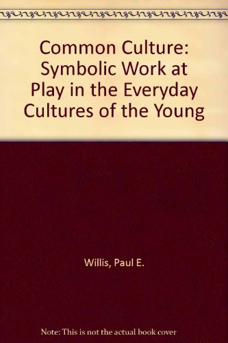 Common Culture: Symbolic Work at Play in the Everyday Cultures of the Young
