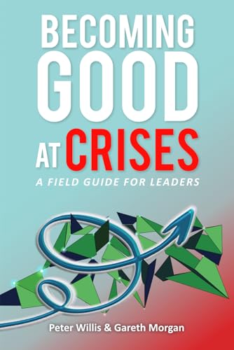 Becoming Good at Crises: A Field Guide for Leaders von Independently published