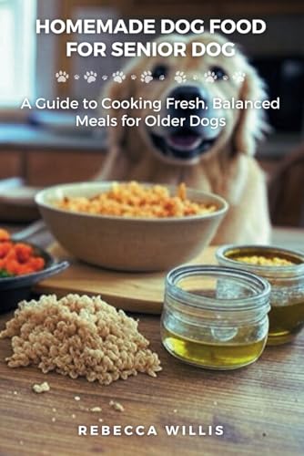 Homemade Dog Food for Senior Dog: A Guide to Cooking Fresh, Balanced Meals for Older Dogs von Independently published