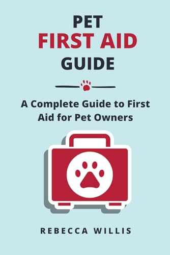Pet First Aid Guide: A Complete Guide to First Aid for Pet Owners