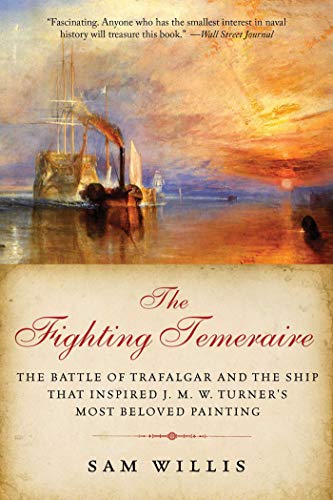 The Fighting Temeraire: The Battle of Trafalgar and the Ship That Inspired J. M. W. Turner's Most Beloved Painting (The Hearts of Oak Trilogy, Band 1)