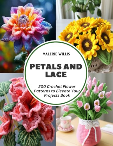 Petals and Lace: 200 Crochet Flower Patterns to Elevate Your Projects Book von Independently published