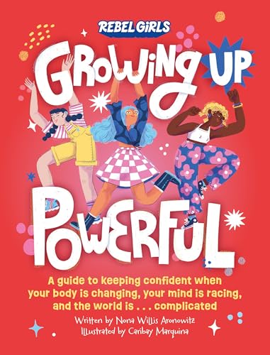 Growing Up Powerful: A Guide to Keeping Confident When Your Body Is Changing, Your Mind Is Racing, and the World Is . . . Complicated Growing Up Powerful: A Guide to Keeping Confident When Your Body Is Changing, Your Mind Is Racing, and the World Is . . . Complicated