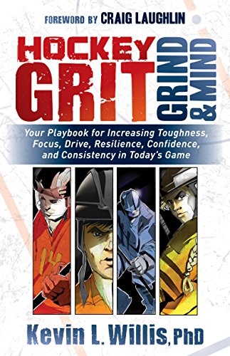 Hockey Grit, Grind, and Mind: Your Playbook for Increasing Toughness, Focus, Drive, Resilience, Confidence, and Consistency in Today's Game Hockey Grit, Grind, and Mind: Your Playbook for Increasing Toughness, Focus, Drive, Resilience, Confidence, and Consistency in Today's Game