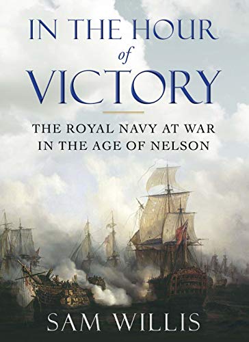 In the Hour of Victory: The Royal Navy at War in the Age of Nelson von Atlantic Books