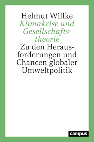 Klimakrise und Gesellschaftstheorie: Zu den Herausforderungen und Chancen globaler Umweltpolitik Klimakrise und Gesellschaftstheorie: Zu den Herausforderungen und Chancen globaler Umweltpolitik