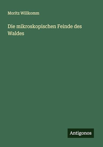 Die mikroskopischen Feinde des Waldes von Antigonos Verlag