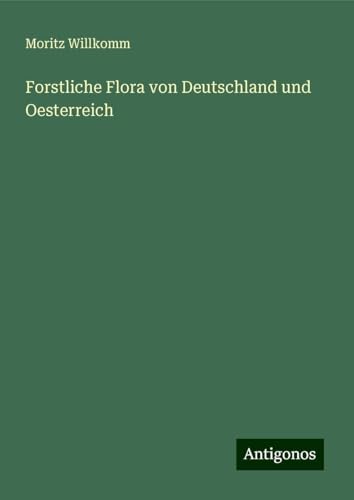 Forstliche Flora von Deutschland und Oesterreich von Antigonos Verlag