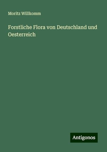 Forstliche Flora von Deutschland und Oesterreich von Antigonos Verlag
