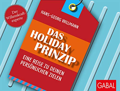 Das Holiday-Prinzip: Eine Reise zu deinen persönlichen Zielen (Dein Erfolg)