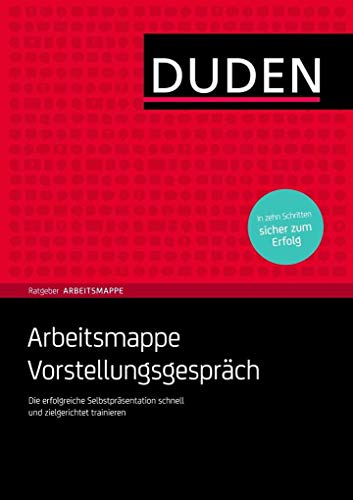 Duden Ratgeber Arbeitsmappe - Arbeitsmappe Vorstellungsgespräch: Die erfolgreiche Selbstpräsentation schnell und zielgerichtet trainieren