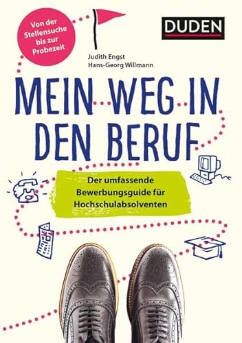 Duden Ratgeber – Mein Weg in den Beruf: Der umfassende Bewerbungsguide für Hochschulabsolventen. Von der Stellensuche bis zur Probezeit (Ratgeber Bewerbung)