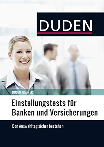 Duden Trainer - Einstellungstests für Banken und Versicherungen: Die optimale Vorbereitung auf das Assessment Center