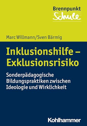 Inklusionshilfe - Exklusionsrisiko: Sonderpädagogische Bildungspraktiken zwischen Ideologie und Wirklichkeit (Brennpunkt Schule) von Kohlhammer