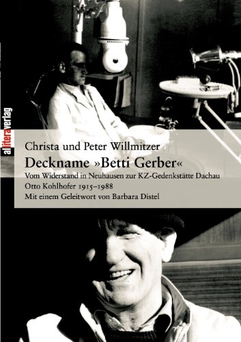 Deckname "Betti Gerber": Vom Widerstand in Neuhausen zur KZ-Gedenkstätte Dachau - Otto Kohlhofer 1915-1988 von Buch & media