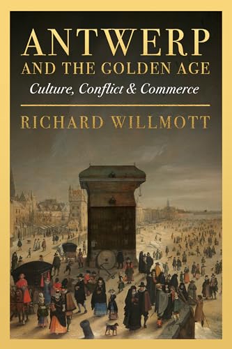 Antwerp and the Golden Age: Culture, Conflict and Commerce von Unicorn Publishing Group