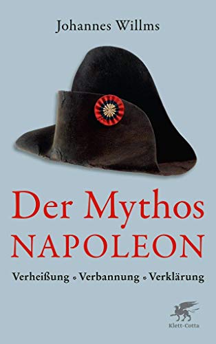 Der Mythos Napoleon: Verheißung, Verbannung, Verklärung von Klett-Cotta Verlag