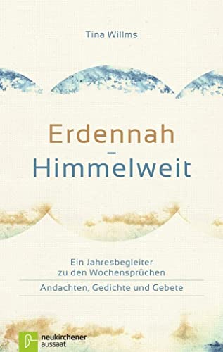 Erdennah - Himmelweit: Ein Jahresbegleiter zu den Wochensprüchen - Andachten, Gedichte und Gebete
