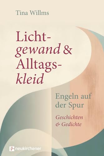 Lichtgewand und Alltagskleid: Engeln auf der Spur. Geschichten und Gedichte
