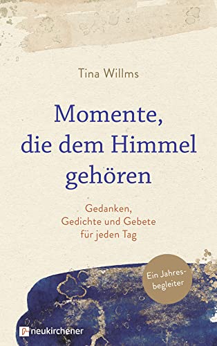 Momente, die dem Himmel gehören: Gedanken, Gedichte und Gebete für jeden Tag. Ein Jahresbegleiter von Neukirchener Verlag