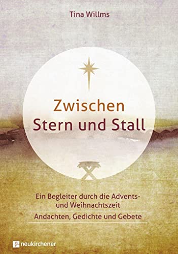 Zwischen Stern und Stall: Ein Begleiter durch die Advents- und Weihnachtszeit - Andachten, Gedichte und Gebete