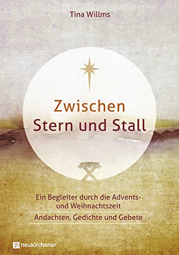 Zwischen Stern und Stall: Ein Begleiter durch die Advents- und Weihnachtszeit - Andachten, Gedichte und Gebete